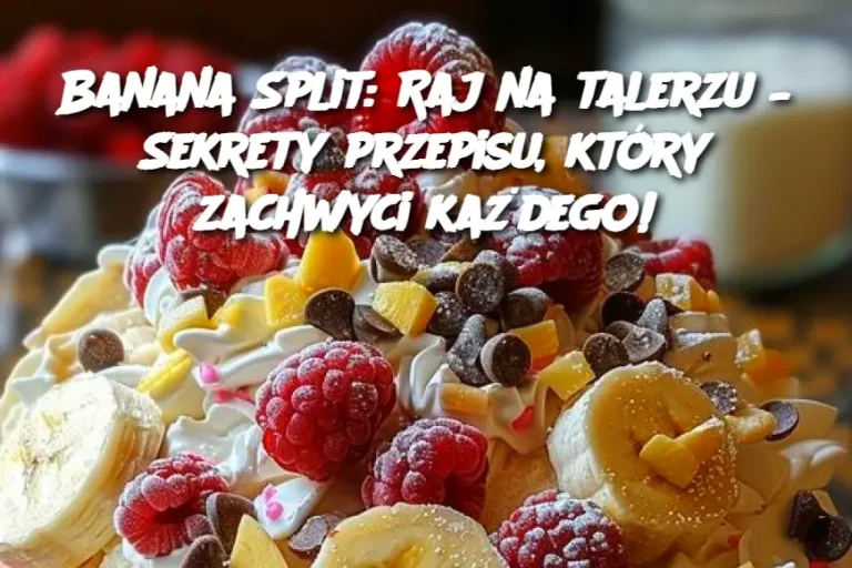 Banana Split: Raj na talerzu – Sekrety przepisu, który zachwyci każdego!