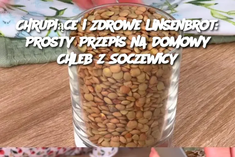 Chrupiące i Zdrowe Linsenbrot: Prosty Przepis na Domowy Chleb z Soczewicy