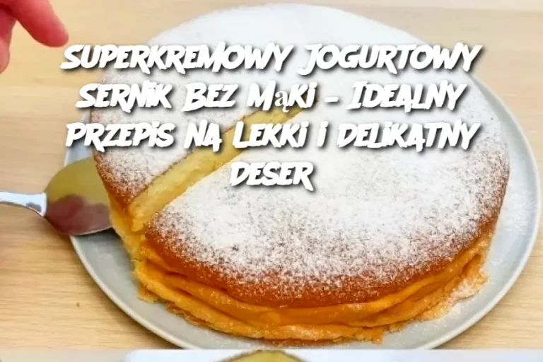 Superkremowy Jogurtowy Sernik Bez Mąki – Idealny Przepis na Lekki i Delikatny Deser