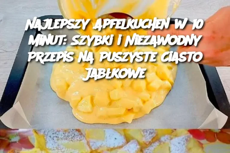 Najlepszy Apfelkuchen w 10 Minut: Szybki i Niezawodny Przepis na Puszyste Ciasto Jabłkowe