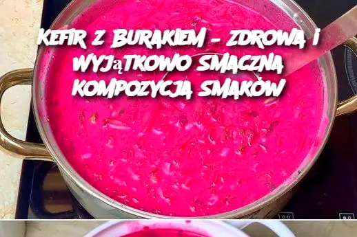 Kefir z Burakiem – Zdrowa i Wyjątkowo Smaczna Kompozycja Smaków