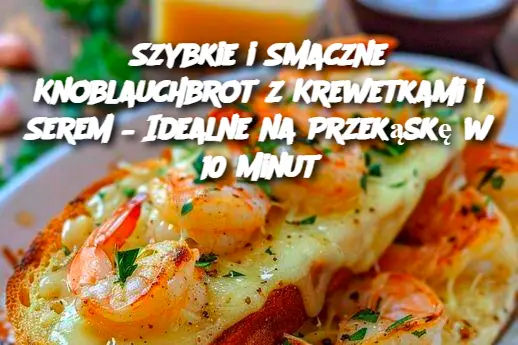 Szybkie i Smaczne Knoblauchbrot z Krewetkami i Serem – Idealne na Przekąskę w 10 Minut