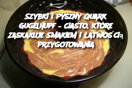 Szybki i Pyszny Quark Gugelhupf – Ciasto, które Zaskakuje Smakiem i Łatwością Przygotowania