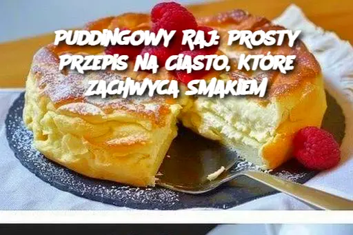 Puddingowy Raj: Prosty Przepis na Ciasto, Które Zachwyca Smakiem