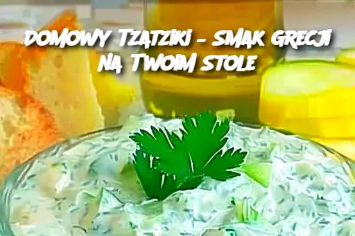 Domowy Tzatziki – Smak Grecji na Twoim Stole