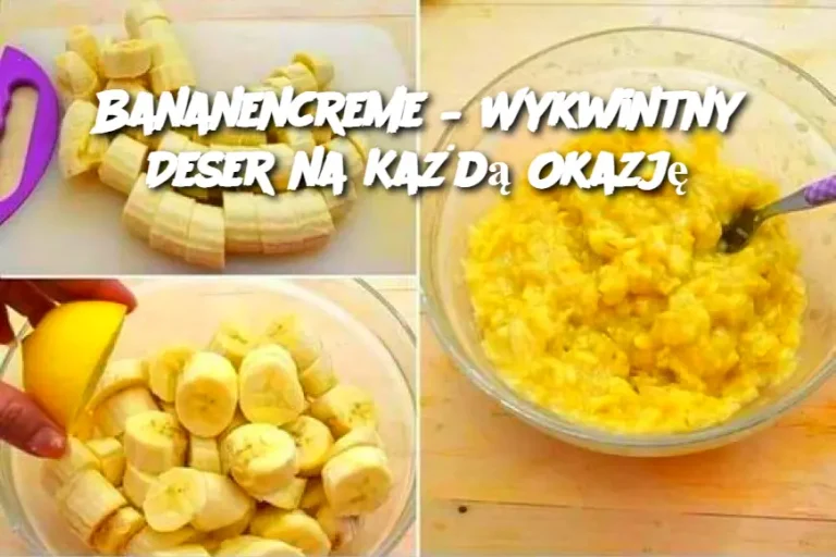 Bananencreme – Wykwintny Deser na Każdą Okazję