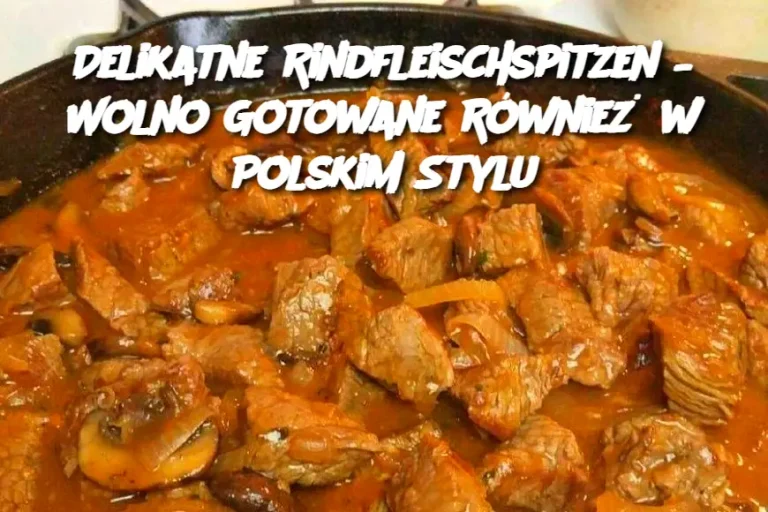 Delikatne Rindfleischspitzen – Wolno Gotowane Również w Polskim Stylu