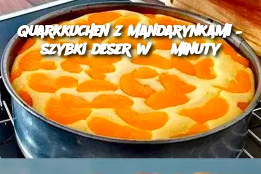 Quarkkuchen z mandarynkami – szybki deser w 3 minuty