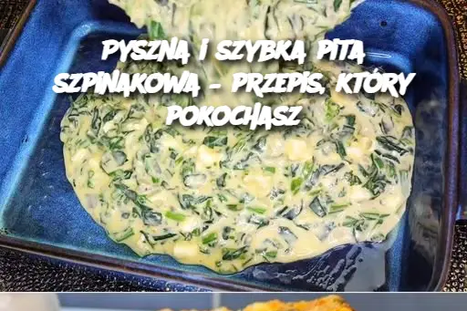 Pyszna i szybka pita szpinakowa – przepis, który pokochasz