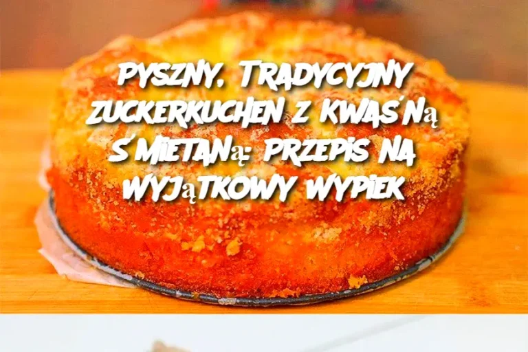 Pyszny, Tradycyjny Zuckerkuchen z Kwaśną Śmietaną: Przepis na Wyjątkowy Wypiek