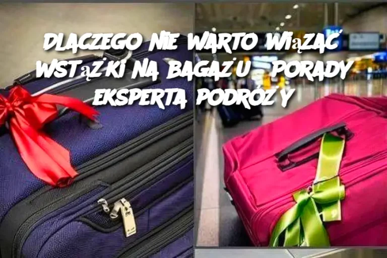 Dlaczego nie warto wiązać wstążki na bagażu? Porady eksperta podróży