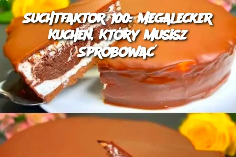 Suchtfaktor 100: Megalecker Kuchen, Który Musisz Spróbować