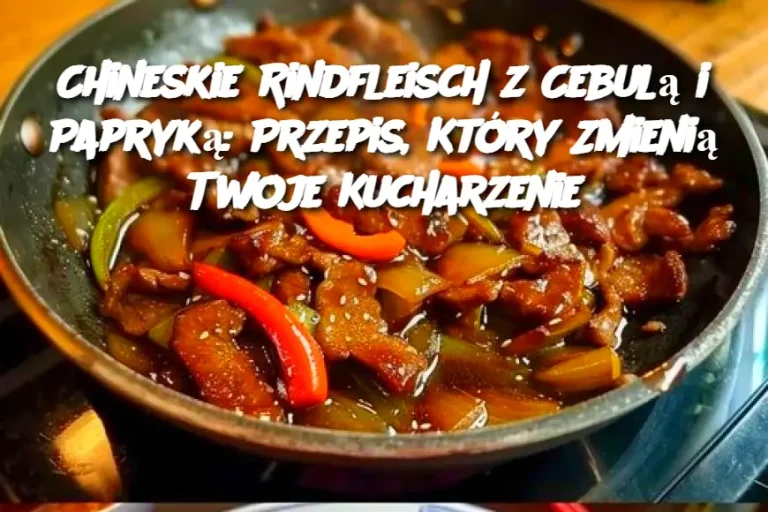 Chineskie Rindfleisch z Cebulą i Papryką: Przepis, Który Zmienią Twoje Kucharzenie