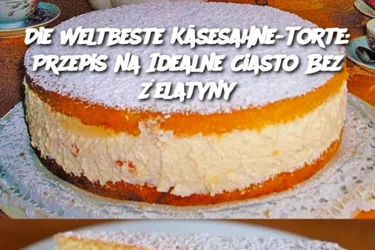 Die Weltbeste Käsesahne-Torte: Przepis na Idealne Ciasto Bez Żelatyny