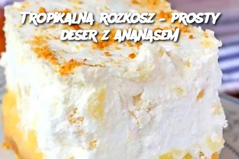 Tropikalna rozkosz – prosty deser z ananasem