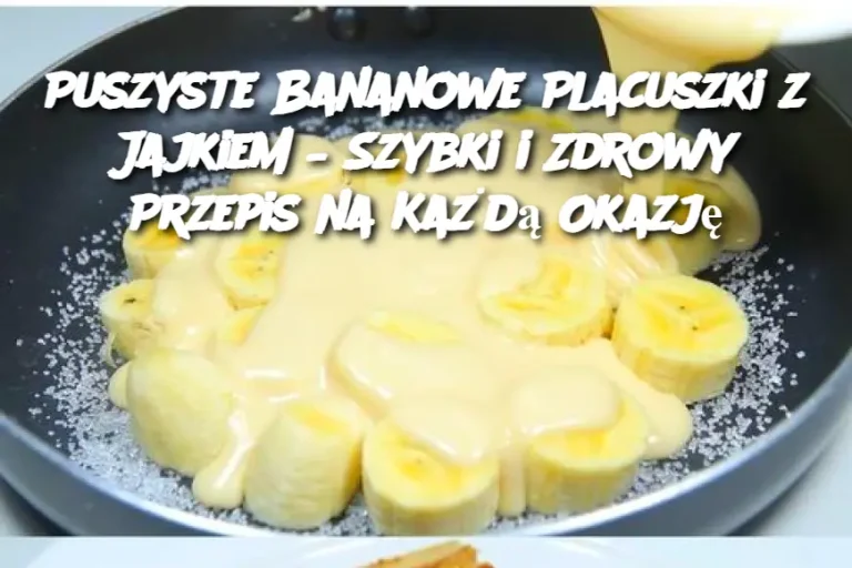 Puszyste Bananowe Placuszki z Jajkiem – Szybki i Zdrowy Przepis na Każdą Okazję