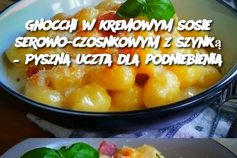 Gnocchi w kremowym sosie serowo-czosnkowym z szynką – Pyszna uczta dla podniebienia