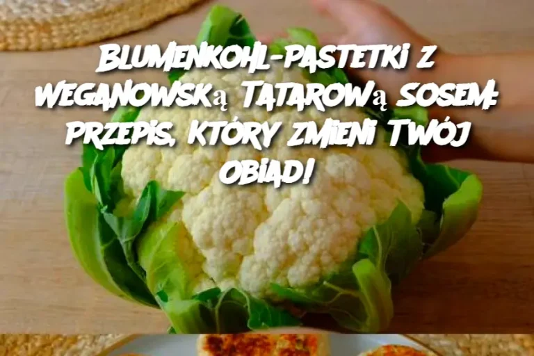 Blumenkohl-Pastetki z Weganowską Tatarową Sosem: Przepis, Który Zmieni Twój Obiad!