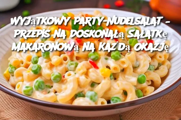 Wyjątkowy Party-Nudelsalat – Przepis na Doskonałą Sałatkę Makaronową na Każdą Okazję