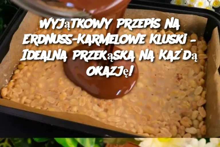 Wyjątkowy Przepis na Erdnuss-Karmelowe Kluski – Idealna Przekąska na Każdą Okazję!