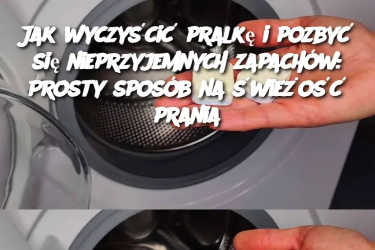 Jak wyczyścić pralkę i pozbyć się nieprzyjemnych zapachów: Prosty sposób na świeżość prania