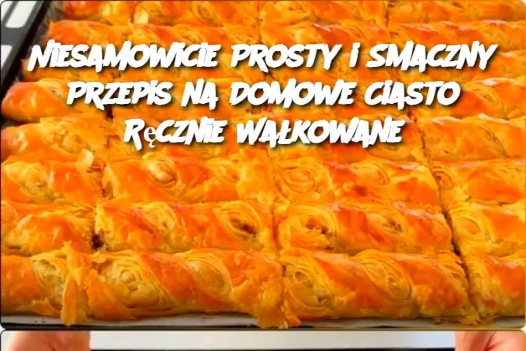 Niesamowicie Prosty i Smaczny Przepis na Domowe Ciasto Ręcznie Wałkowane