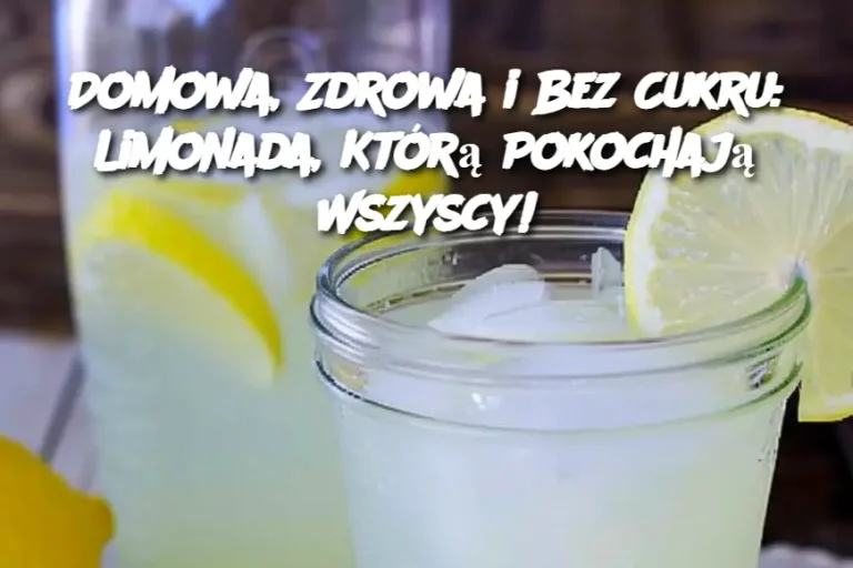 Domowa, Zdrowa i Bez Cukru: Limonada, Którą Pokochają Wszyscy!