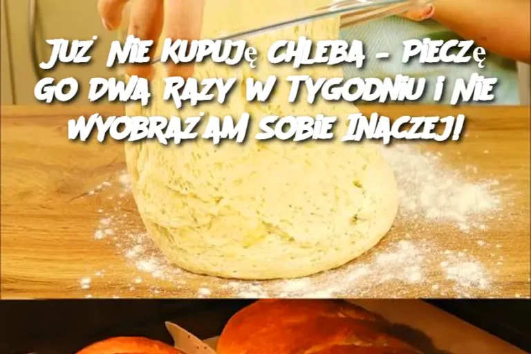 Już Nie Kupuję Chleba – Pieczę Go Dwa Razy w Tygodniu i Nie Wyobrażam Sobie Inaczej!