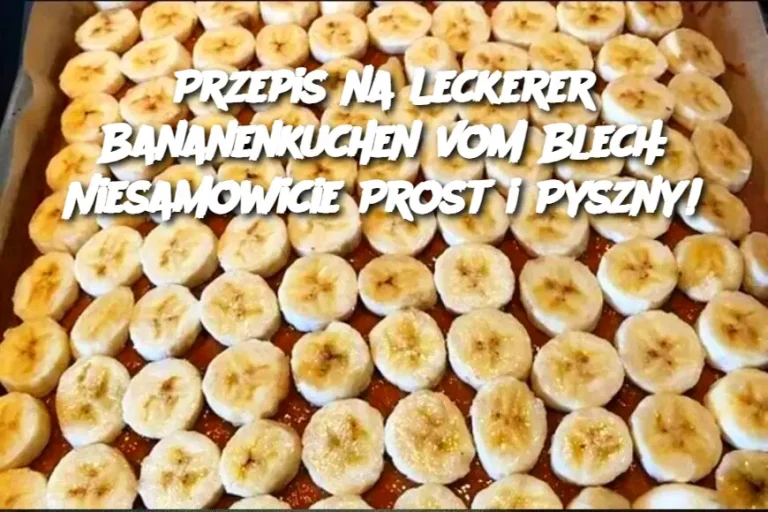 Przepis na Leckerer Bananenkuchen vom Blech: Niesamowicie Prost i Pyszny!