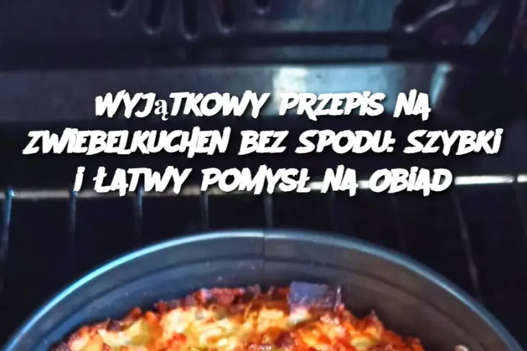 Wyjątkowy Przepis na Zwiebelkuchen bez Spodu: Szybki i Łatwy Pomysł na Obiad