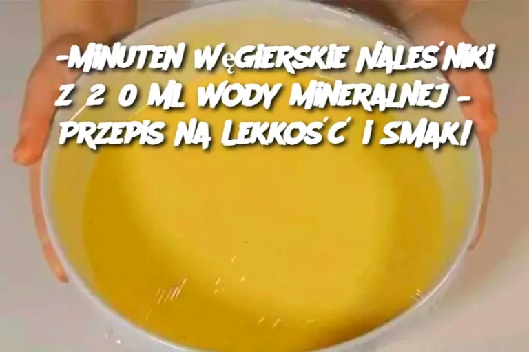 3-Minuten Węgierskie Naleśniki z 250 ml Wody Mineralnej – Przepis na Lekkość i Smak!