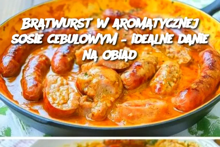 Bratwurst w aromatycznej sosie cebulowym – idealne danie na obiad