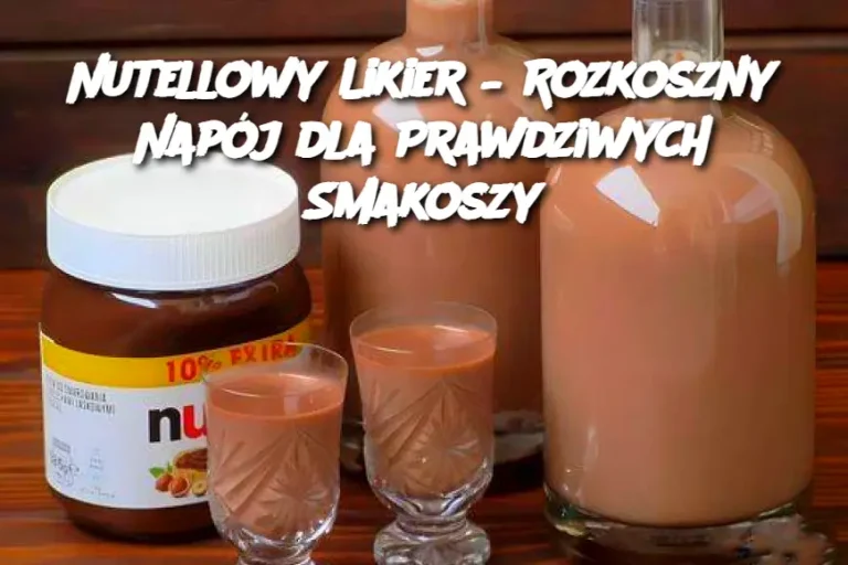 Nutellowy Likier – Rozkoszny Napój dla Prawdziwych Smakoszy