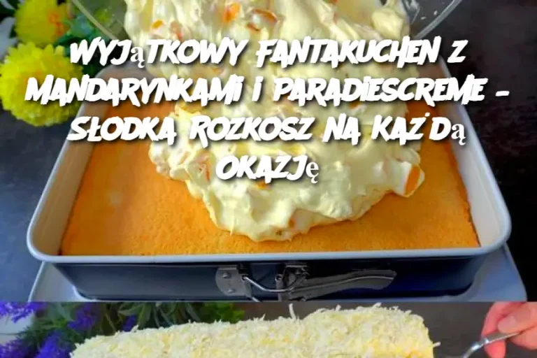 Wyjątkowy Fantakuchen z Mandarynkami i Paradiescreme – Słodka Rozkosz na Każdą Okazję