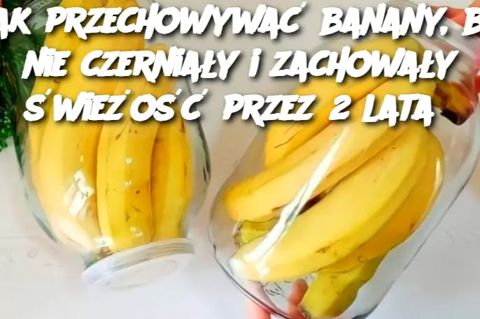 Jak przechowywać banany, by nie czerniały i zachowały świeżość przez 2 lata?