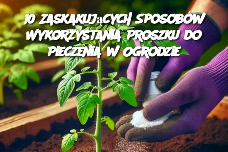 10 Zaskakujących Sposobów Wykorzystania Proszku do Pieczenia w Ogrodzie