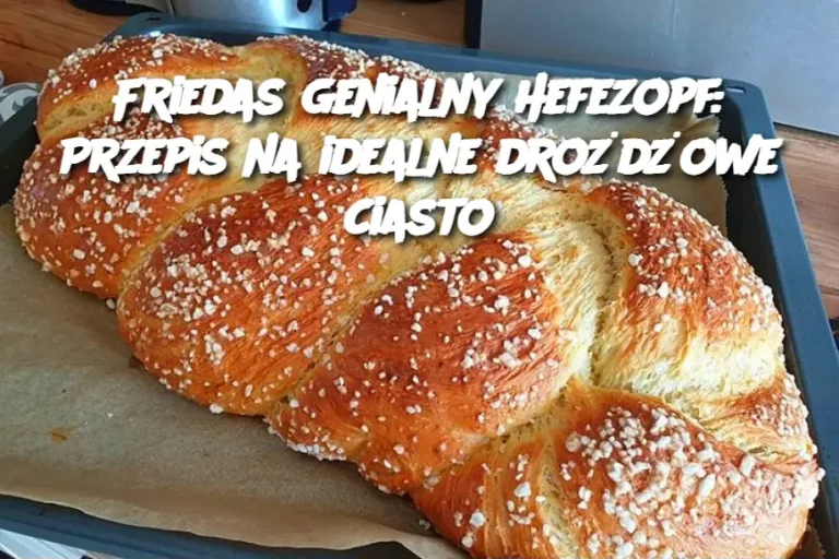 Friedas genialny Hefezopf: Przepis na idealne drożdżowe ciasto