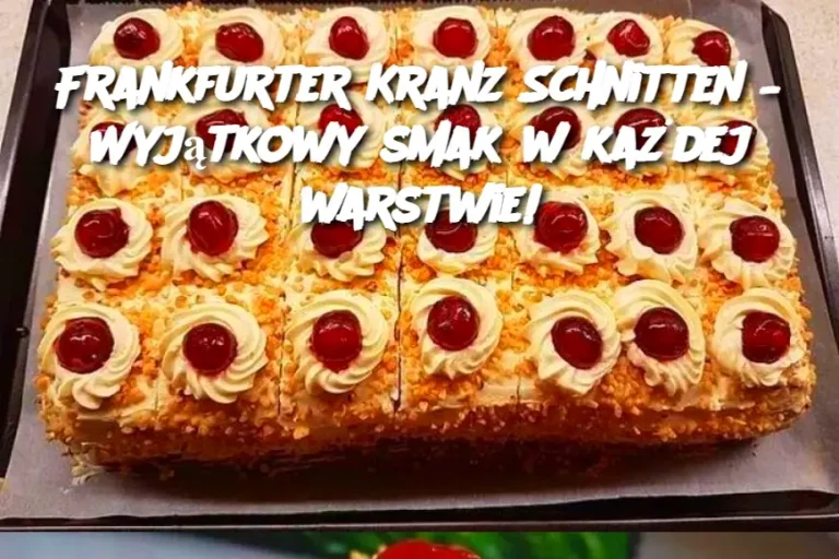 Frankfurter Kranz Schnitten – Wyjątkowy smak w każdej warstwie!