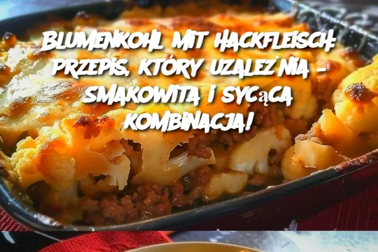 Blumenkohl mit Hackfleisch: Przepis, który uzależnia – Smakowita i sycąca kombinacja!