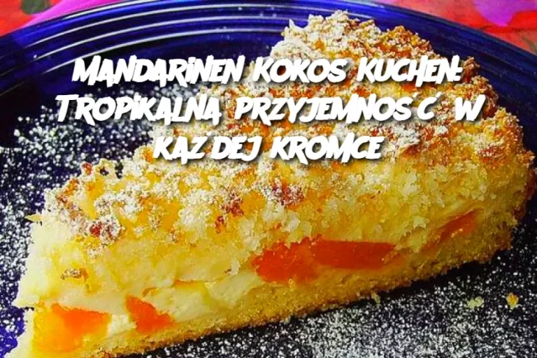 Mandarinen Kokos Kuchen: Tropikalna przyjemność w każdej kromce