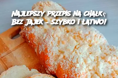 Najlepszy Przepis na Chałkę Bez Jajek – Szybko i Łatwo!