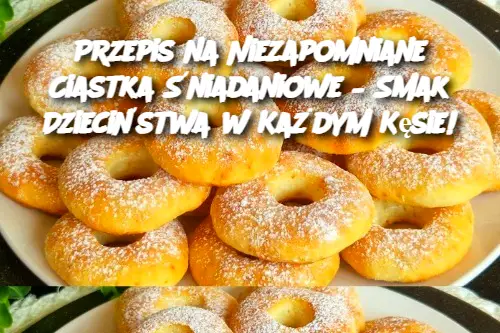 Przepis na Niezapomniane Ciastka Śniadaniowe – Smak Dzieciństwa w Każdym Kęsie!