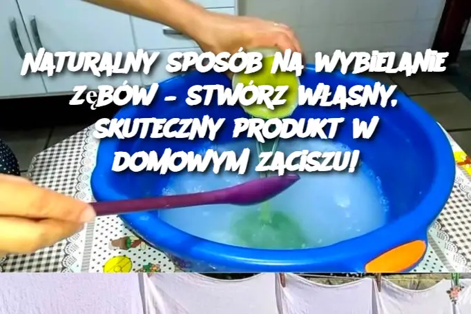 Naturalny sposób na wybielanie zębów – stwórz własny, skuteczny produkt w domowym zaciszu!