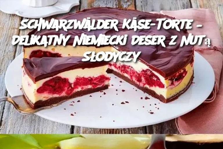 Schwarzwälder Käse-Torte – Delikatny Niemiecki Deser z Nutą Słodyczy