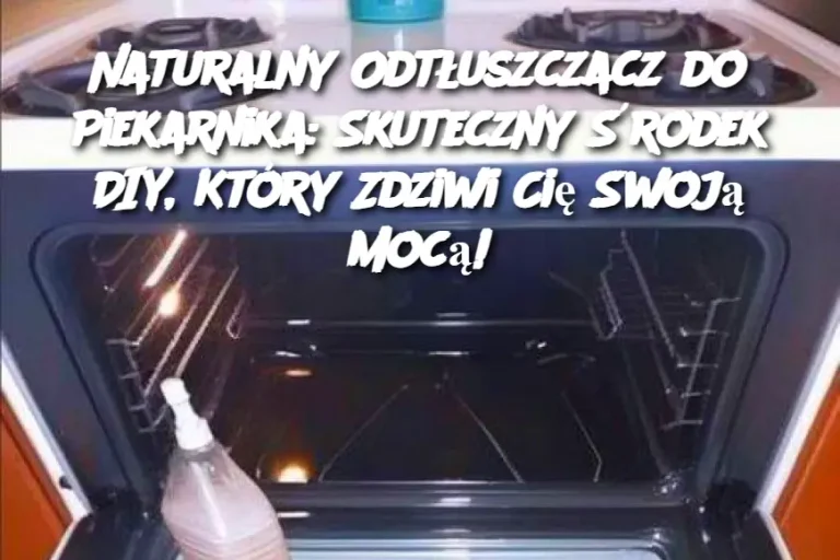 Naturalny Odtłuszczacz do Piekarnika: Skuteczny Środek DIY, Który Zdziwi Cię Swoją Mocą!