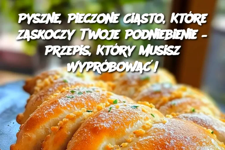 Pyszne, Pieczone Ciasto, Które Zaskoczy Twoje Podniebienie – Przepis, Który Musisz Wypróbować!