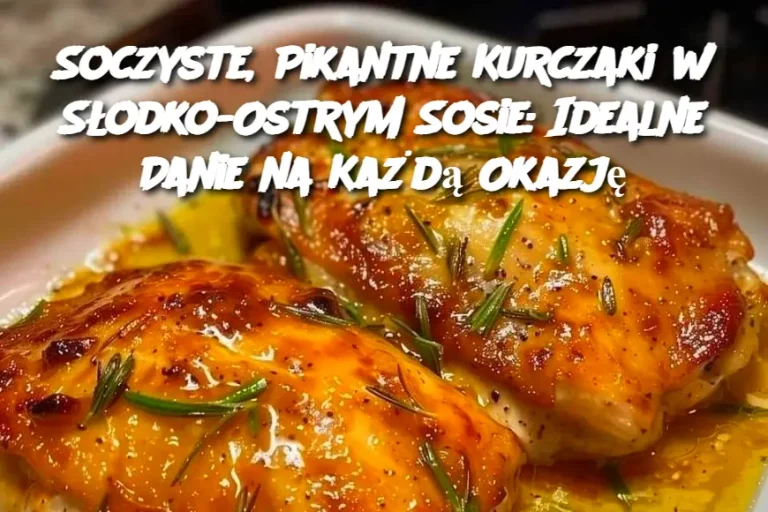 Soczyste, Pikantne Kurczaki w Słodko-Ostrym Sosie: Idealne Danie na Każdą Okazję