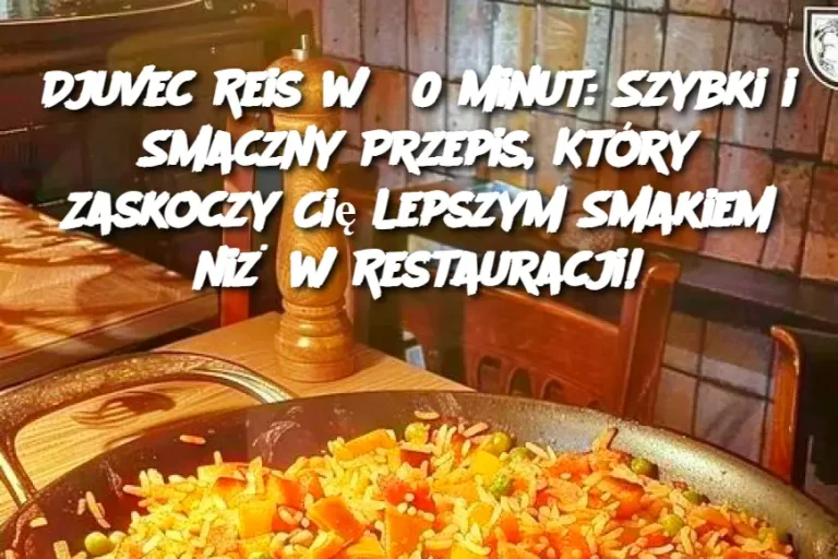 Djuvec Reis w 30 minut: Szybki i Smaczny Przepis, Który Zaskoczy Cię Lepszym Smakiem niż w Restauracji!