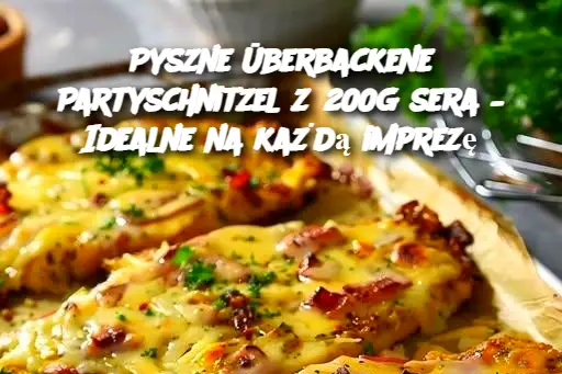 Pyszne Überbackene Partyschnitzel z 200g sera – Idealne na każdą imprezę