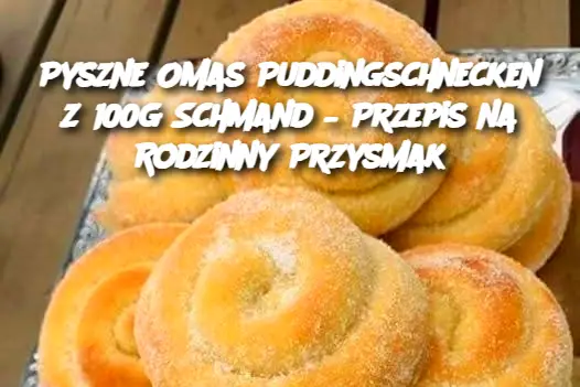 Pyszne Omas Puddingschnecken z 100g Schmand – Przepis na Rodzinny Przysmak